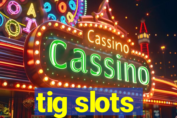 tig slots